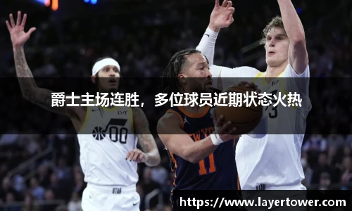 爵士主场连胜，多位球员近期状态火热
